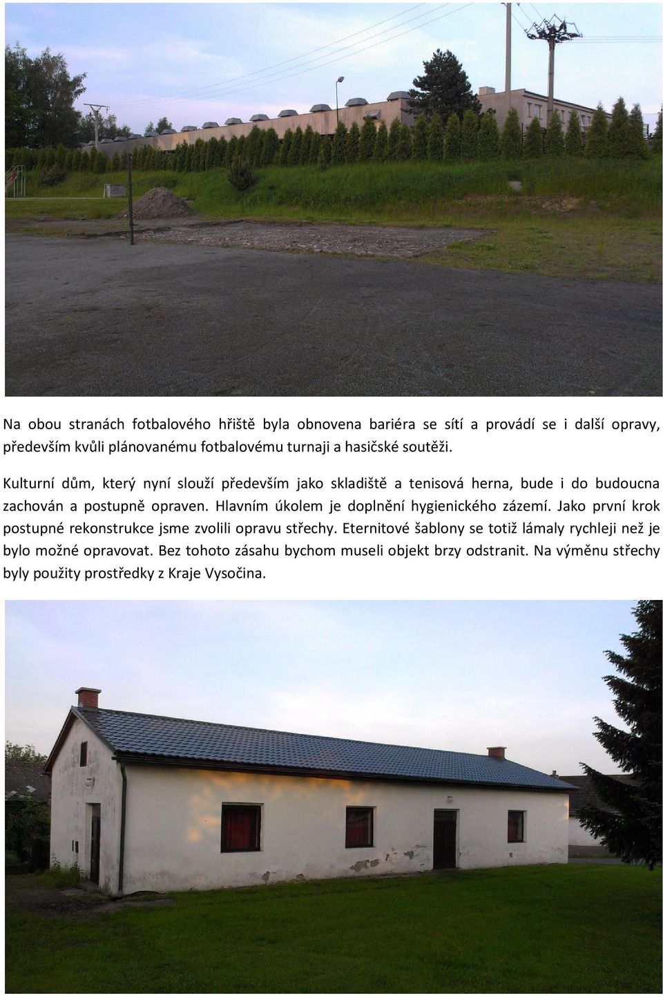 Hlavním úkolem je doplnění hygienického zázemí. Jako první krok postupné rekonstrukce jsme zvolili opravu střechy.