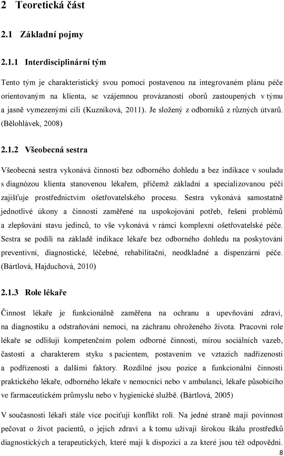 1 Interdisciplinární tým Tento tým je charakteristický svou pomocí postavenou na integrovaném plánu péče orientovaným na klienta, se vzájemnou provázaností oborů zastoupených v týmu a jasně