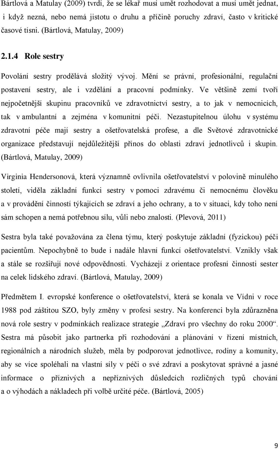 Ve většině zemí tvoří nejpočetnější skupinu pracovníků ve zdravotnictví sestry, a to jak v nemocnicích, tak v ambulantní a zejména v komunitní péči.