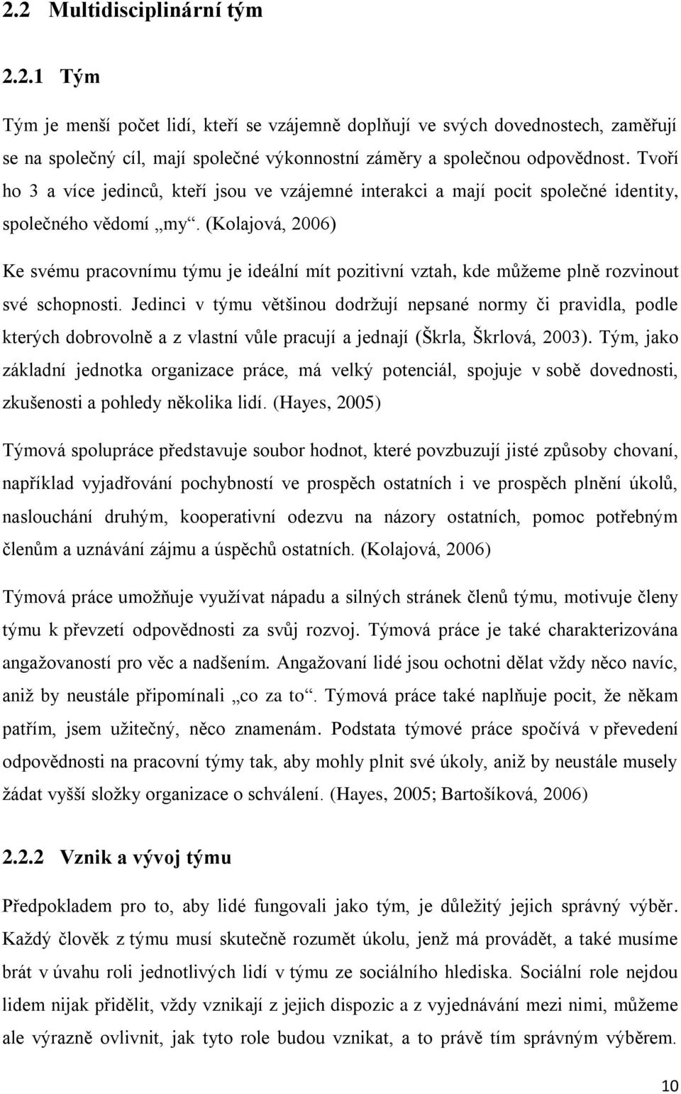 (Kolajová, 2006) Ke svému pracovnímu týmu je ideální mít pozitivní vztah, kde můţeme plně rozvinout své schopnosti.