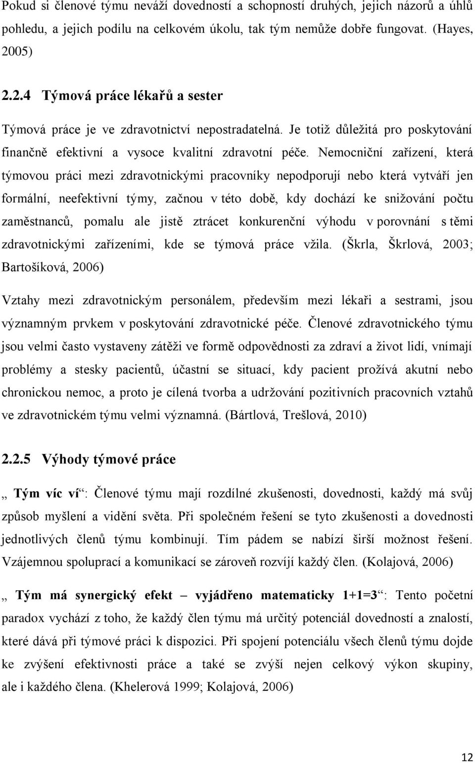 Nemocniční zařízení, která týmovou práci mezi zdravotnickými pracovníky nepodporují nebo která vytváří jen formální, neefektivní týmy, začnou v této době, kdy dochází ke sniţování počtu zaměstnanců,