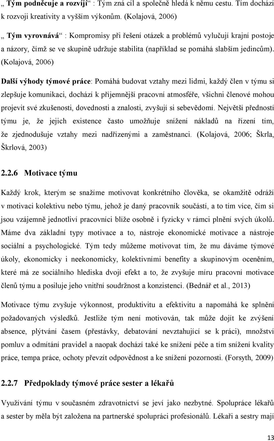 (Kolajová, 2006) Další výhody týmové práce: Pomáhá budovat vztahy mezi lidmi, kaţdý člen v týmu si zlepšuje komunikaci, dochází k příjemnější pracovní atmosféře, všichni členové mohou projevit své