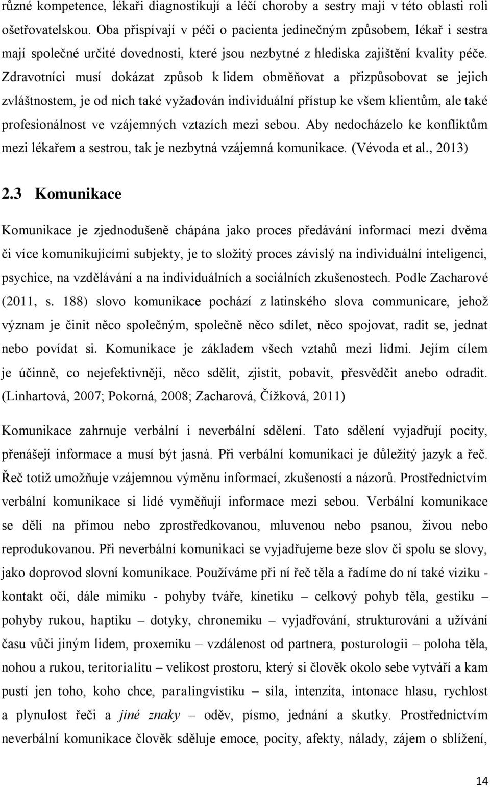 Zdravotníci musí dokázat způsob k lidem obměňovat a přizpůsobovat se jejich zvláštnostem, je od nich také vyţadován individuální přístup ke všem klientům, ale také profesionálnost ve vzájemných
