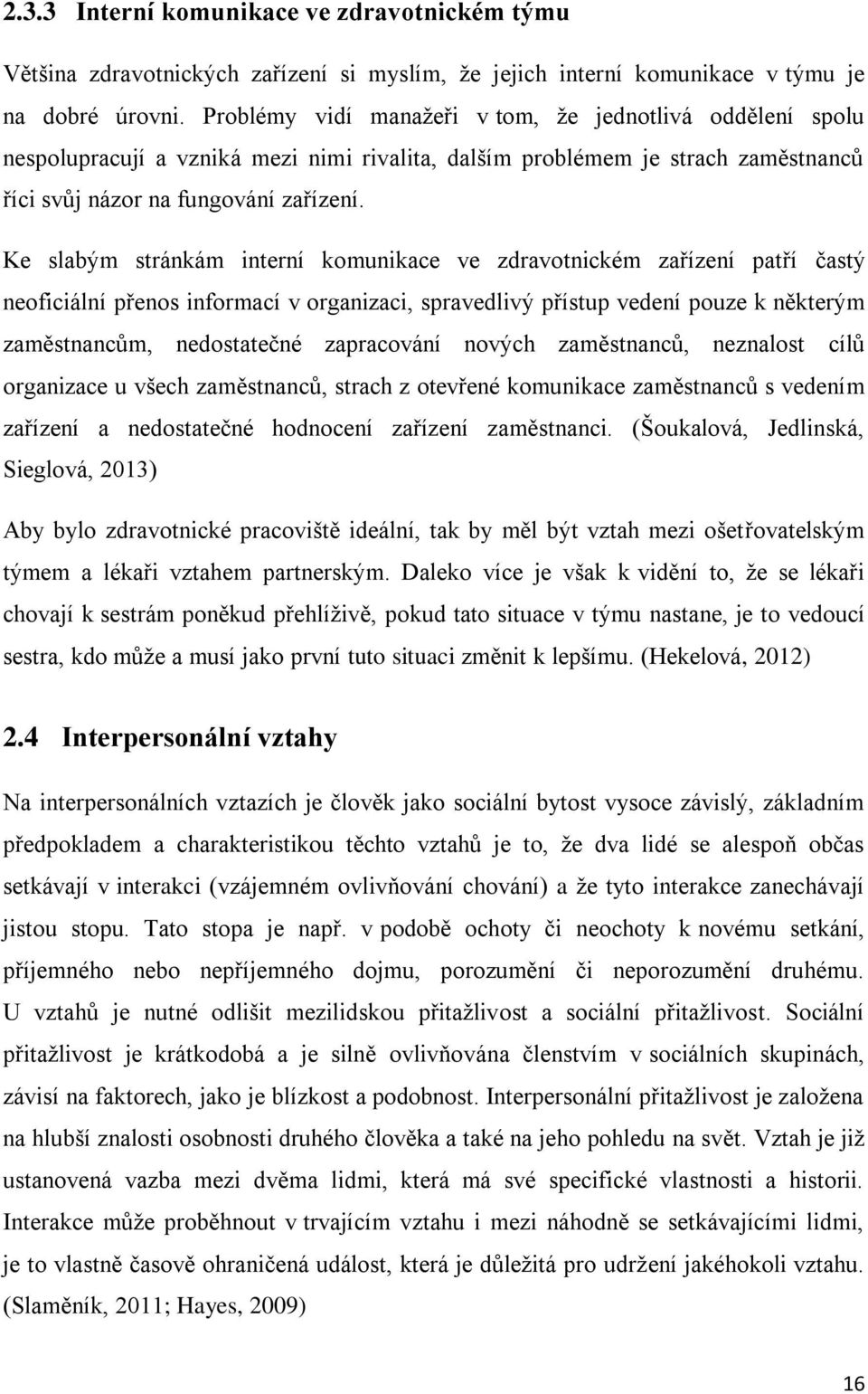 Ke slabým stránkám interní komunikace ve zdravotnickém zařízení patří častý neoficiální přenos informací v organizaci, spravedlivý přístup vedení pouze k některým zaměstnancům, nedostatečné