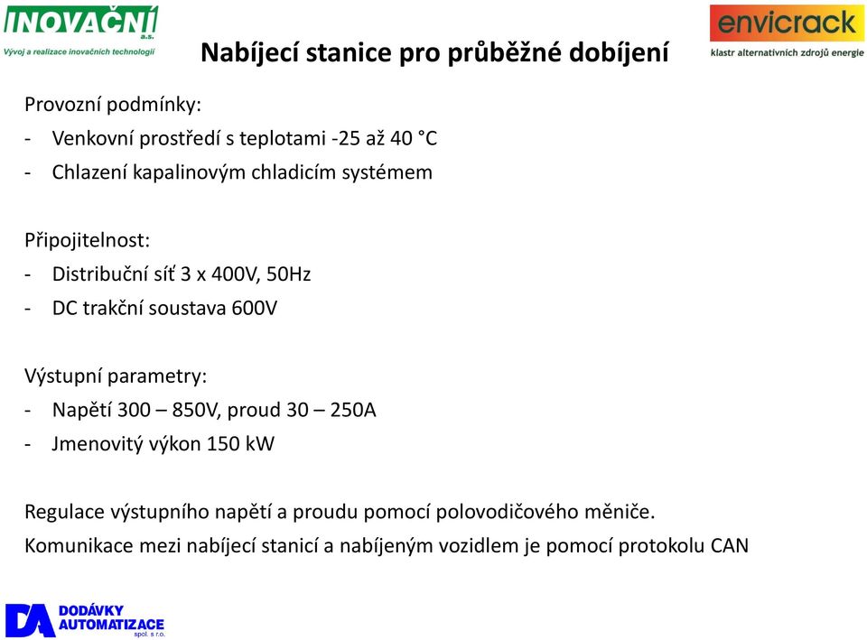 600V Výstupní parametry: - Napětí 300 850V, proud 30 250A - Jmenovitý výkon 150 kw Regulace výstupního napětí