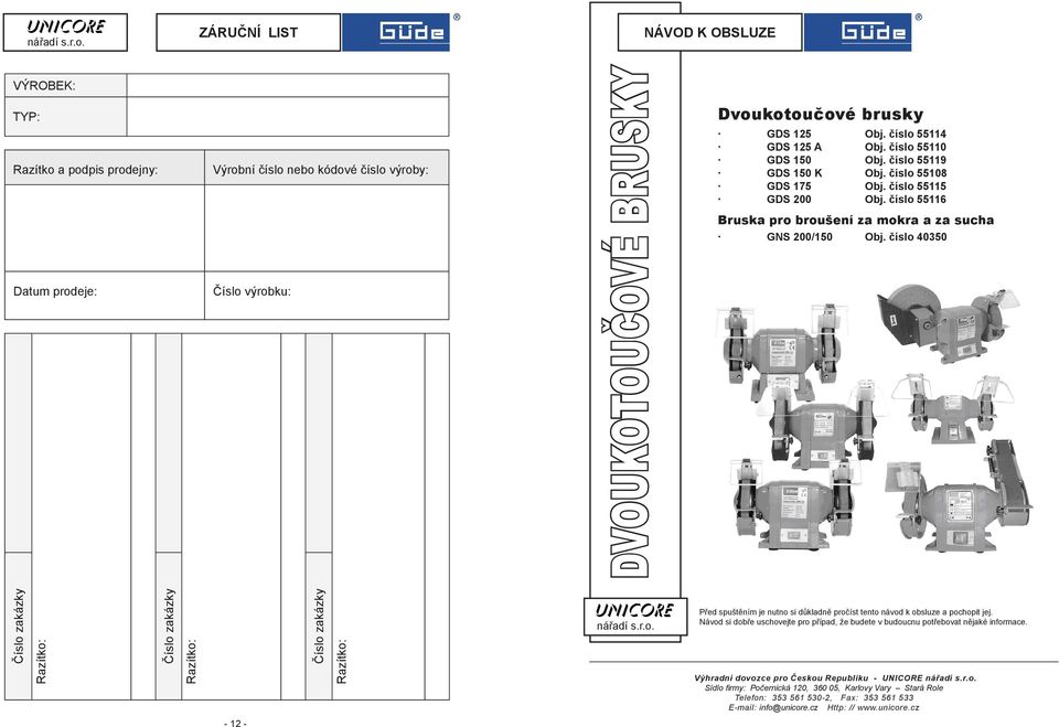 výrobku: DVOUKOTOUČOVÉ BRUSKY Dvoukotoučové brusky 125 Obj. číslo 55114 125 A Obj. číslo 55110 150 Obj. číslo 55119 150 K Obj. číslo 55108 175 Obj. číslo 55115 200 Obj.