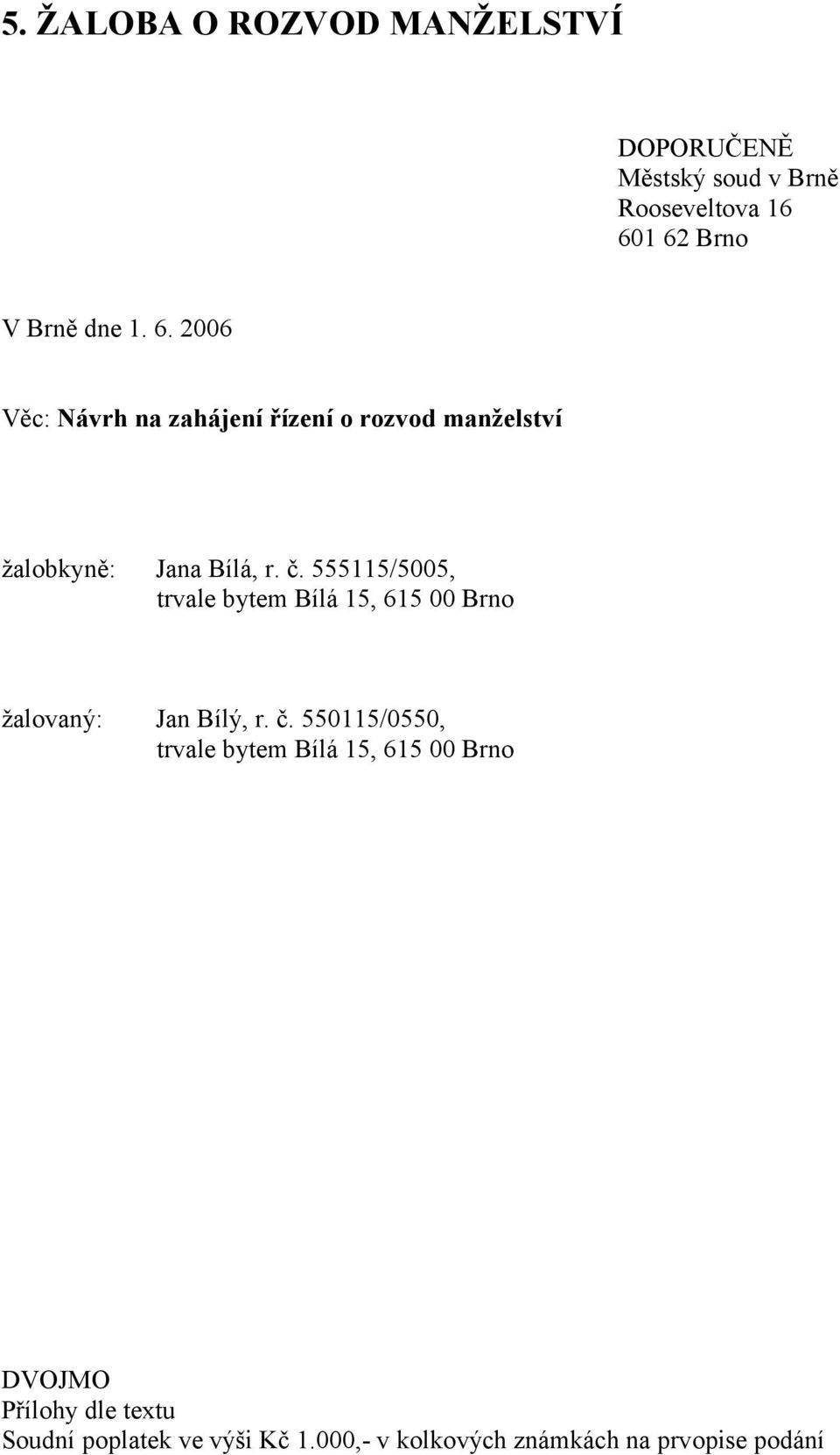 555115/5005, trvale bytem Bílá 15, 615 00 Brno žalovaný: Jan Bílý, r. č.