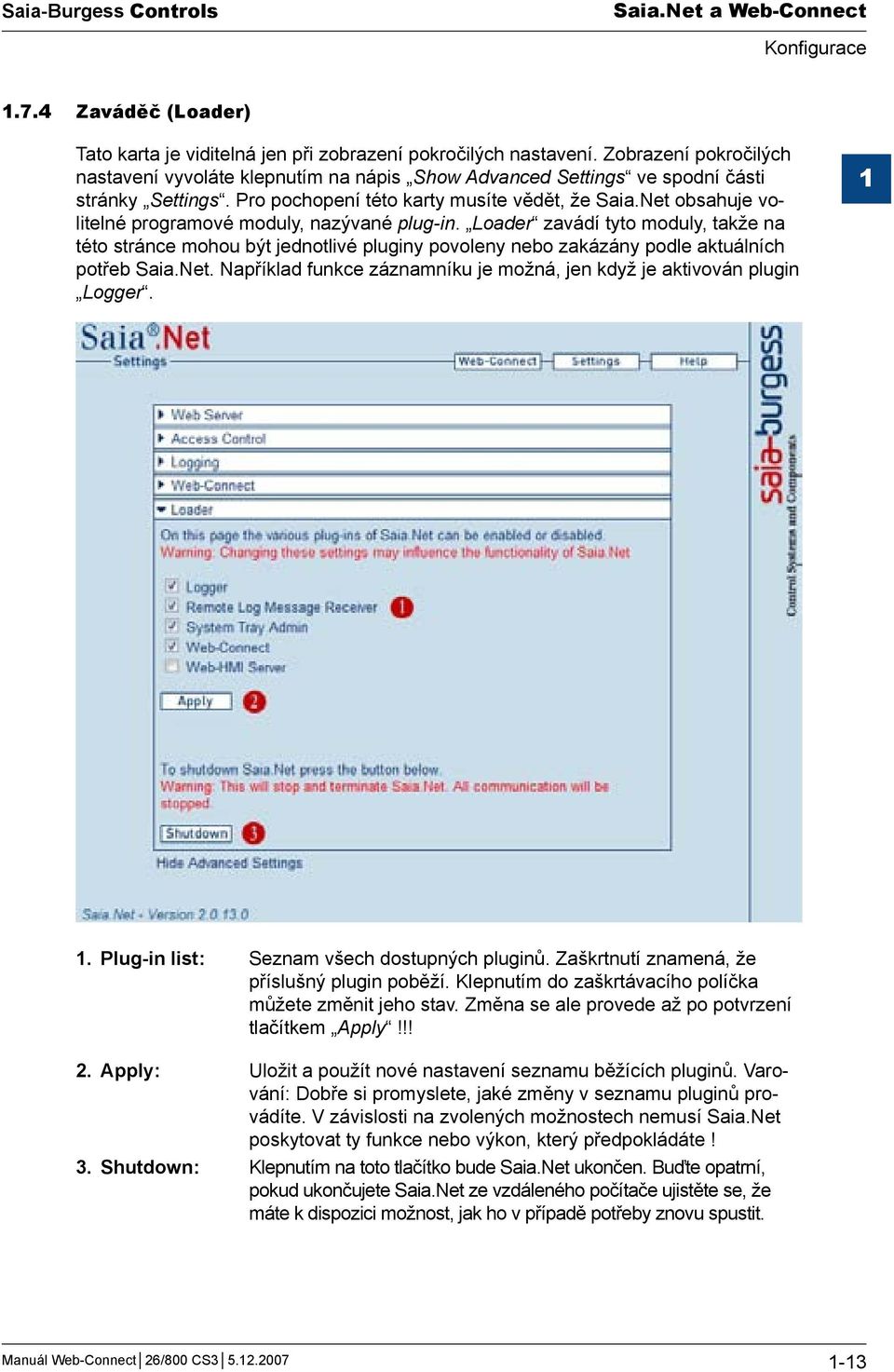 Net obsahuje volitelné programové moduly, nazývané plug-in. Loader zavádí tyto moduly, takže na této stránce mohou být jednotlivé pluginy povoleny nebo zakázány podle aktuálních potřeb Saia.Net. Například funkce záznamníku je možná, jen když je aktivován plugin Logger.