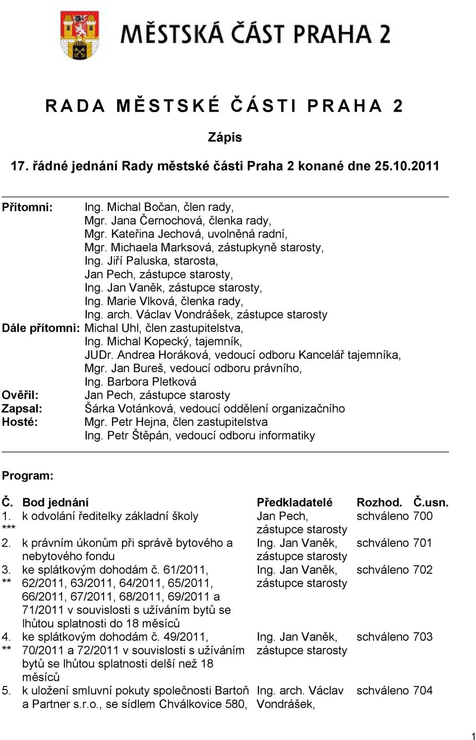 Václav Vondrášek, zástupce starosty Dále přítomni: Michal Uhl, člen zastupitelstva, Ing. Michal Kopecký, tajemník, JUDr. Andrea Horáková, vedoucí odboru Kancelář tajemníka, Mgr.