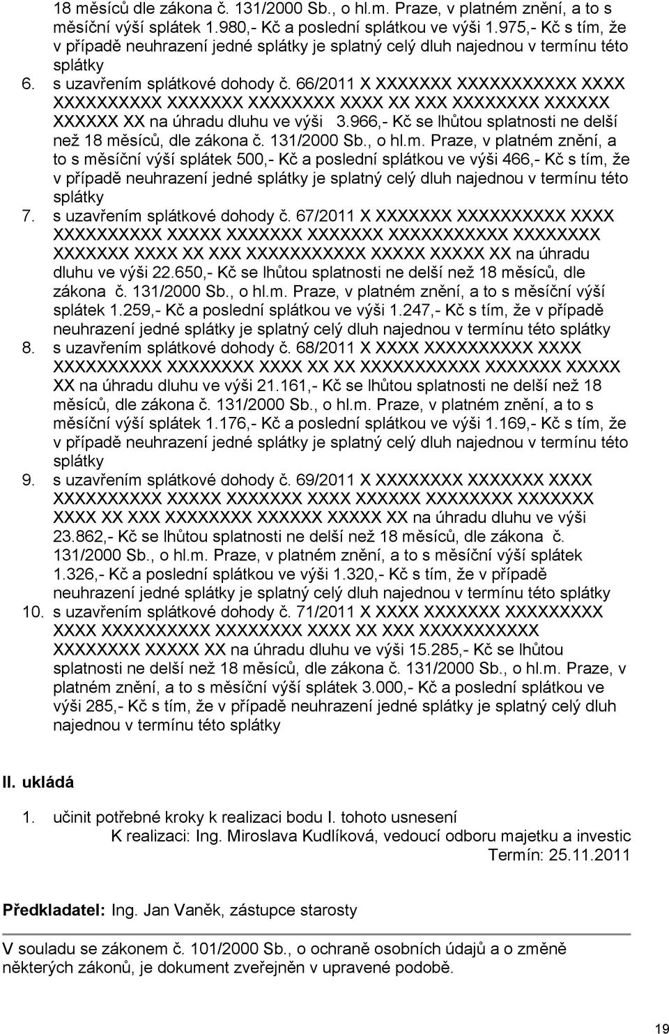 66/2011 X XXXXXXX XXXXXXXXXXX XXXX XXXXXXXXXX XXXXXXX XXXXXXXX XXXX XX XXX XXXXXXXX XXXXXX XXXXXX XX na úhradu dluhu ve výši 3.966,- Kč se lhůtou splatnosti ne delší než 18 měsíců, dle zákona č.