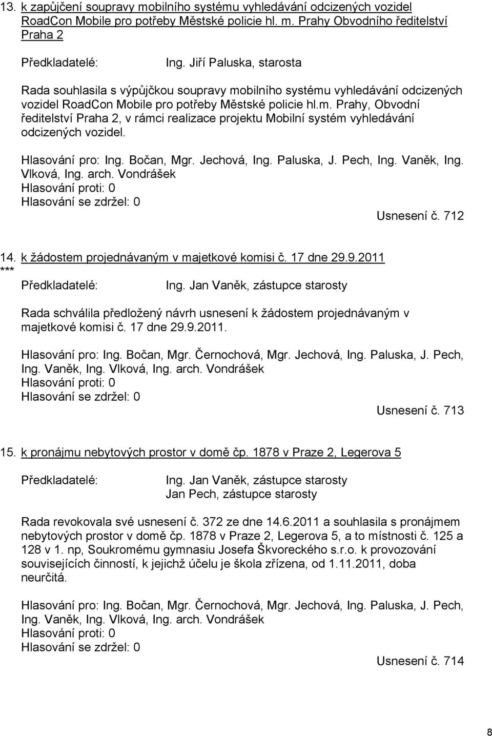 Hlasování pro: Ing. Bočan, Mgr. Jechová, Ing. Paluska, J. Pech, Ing. Vaněk, Ing. Vlková, Ing. arch. Vondrášek Usnesení č. 712 14. k žádostem projednávaným v majetkové komisi č. 17 dne 29.9.2011 *** Ing.