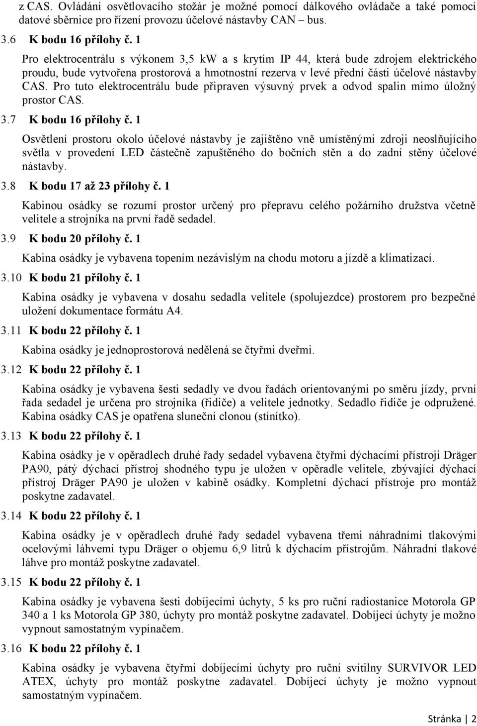 Pro tuto elektrocentrálu bude připraven výsuvný prvek a odvod spalin mimo úložný prostor CAS. 3.7 K bodu 16 přílohy č.