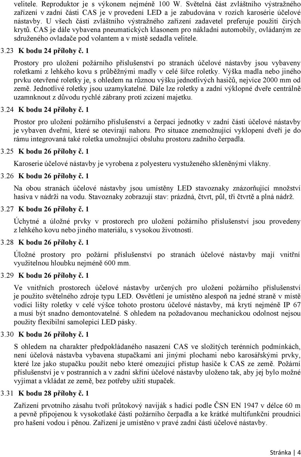 CAS je dále vybavena pneumatických klasonem pro nákladní automobily, ovládaným ze sdruženého ovladače pod volantem a v místě sedadla velitele. 3.23 K bodu 24 přílohy č.