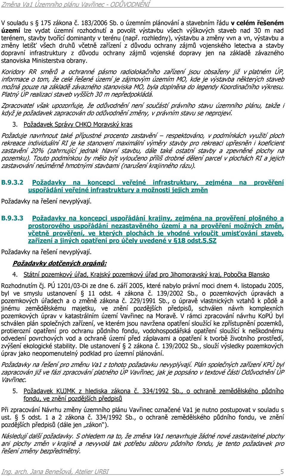 rozhledny), výstavbu a změny vvn a vn, výstavbu a změny letišť všech druhů včetně zařízení z důvodu ochrany zájmů vojenského letectva a stavby dopravní infrastruktury z důvodu ochrany zájmů vojenské