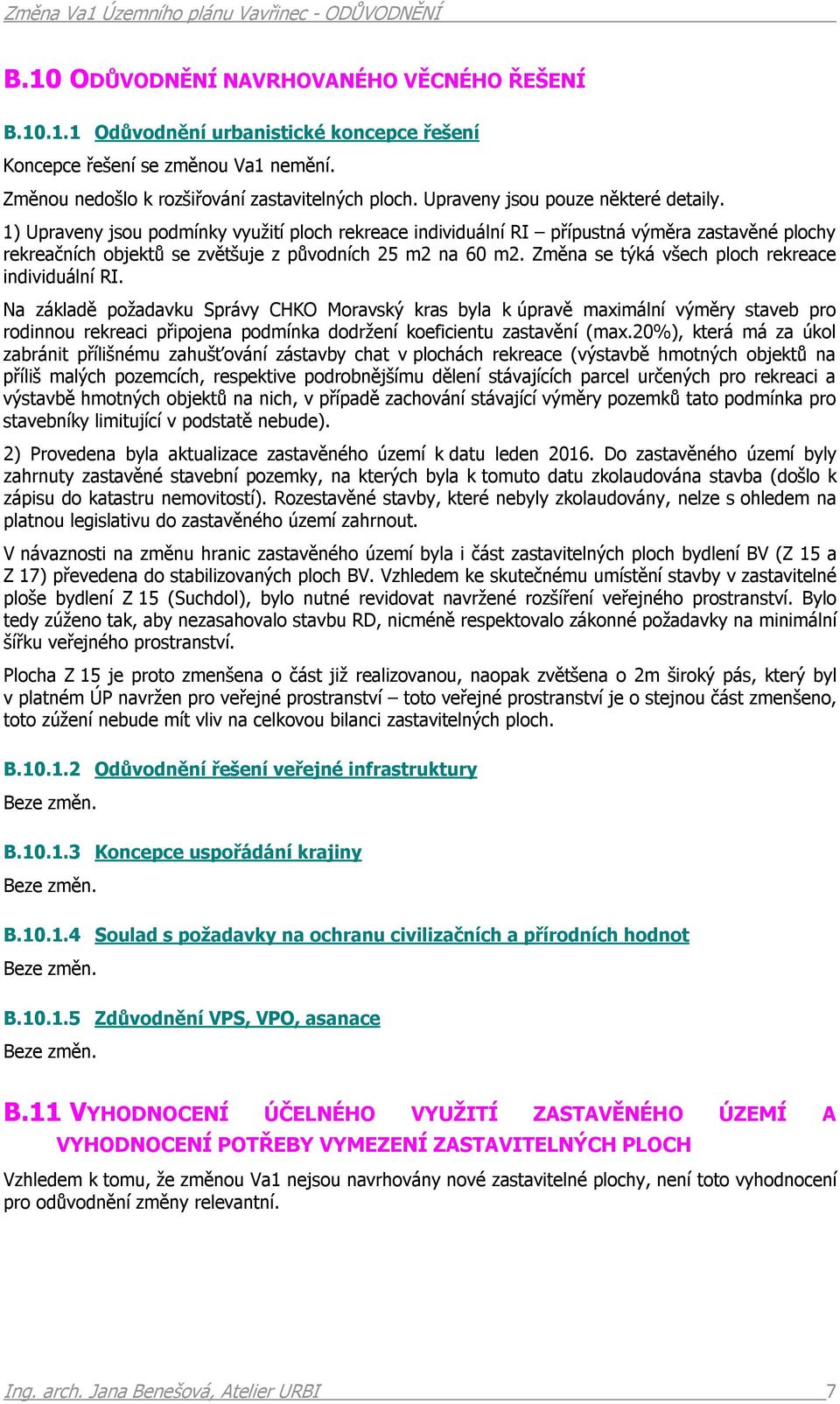 1) Upraveny jsou podmínky využití ploch rekreace individuální RI přípustná výměra zastavěné plochy rekreačních objektů se zvětšuje z původních 25 m2 na 60 m2.