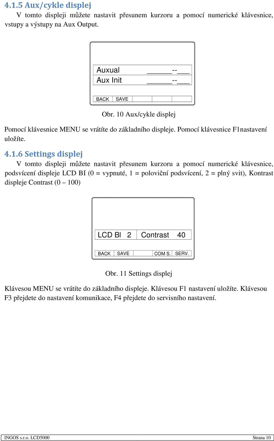 pomocí numerické klávesnice, podsvícení displeje LCD BI (0 = vypnuté, 1 = poloviční podsvícení, 2 = plný svit), Kontrast displeje Contrast (0 100) LCD Bl 2 Contrast 40 BACK SAVE COM S. SERV.