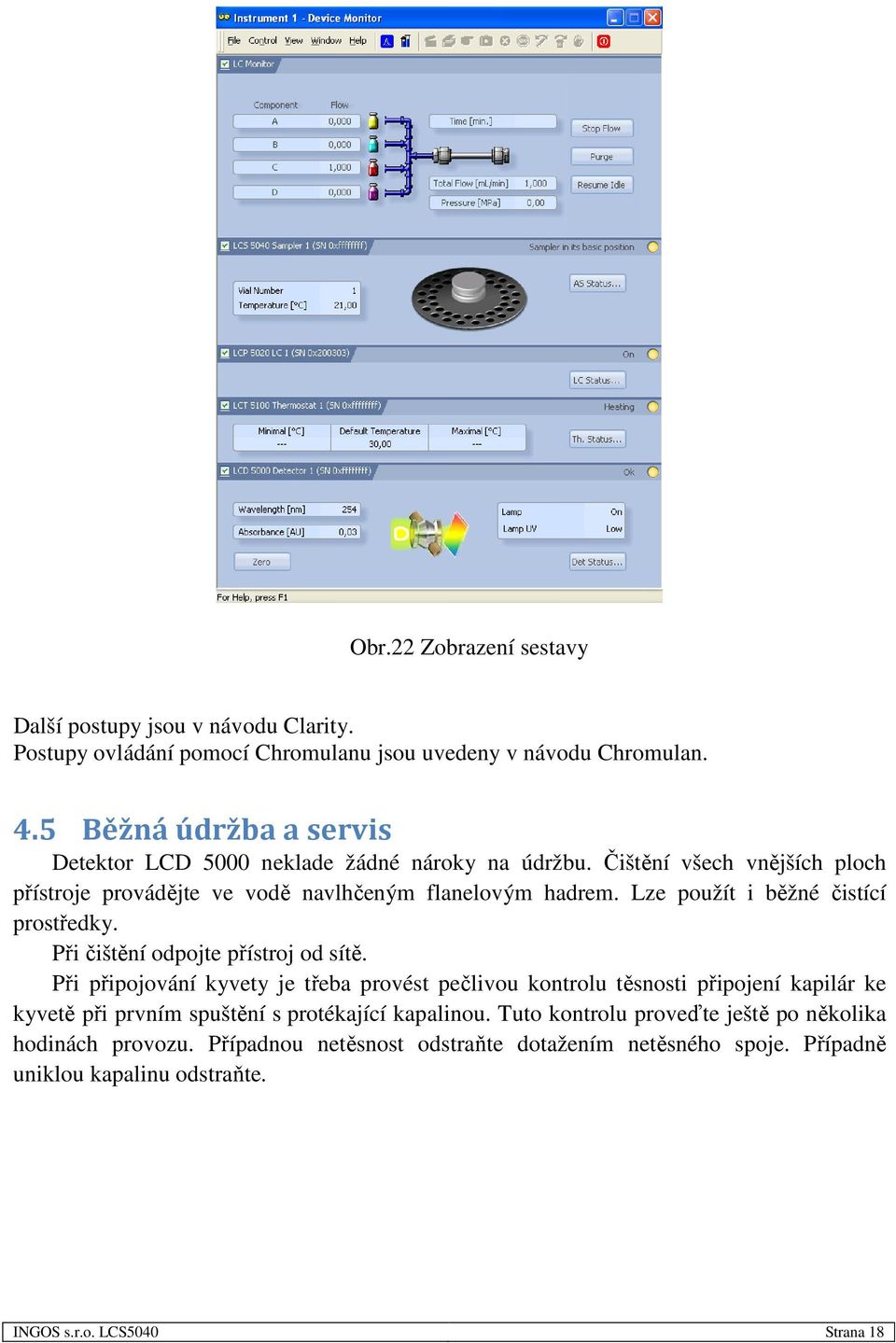 Lze použít i běžné čistící prostředky. Při čištění odpojte přístroj od sítě.