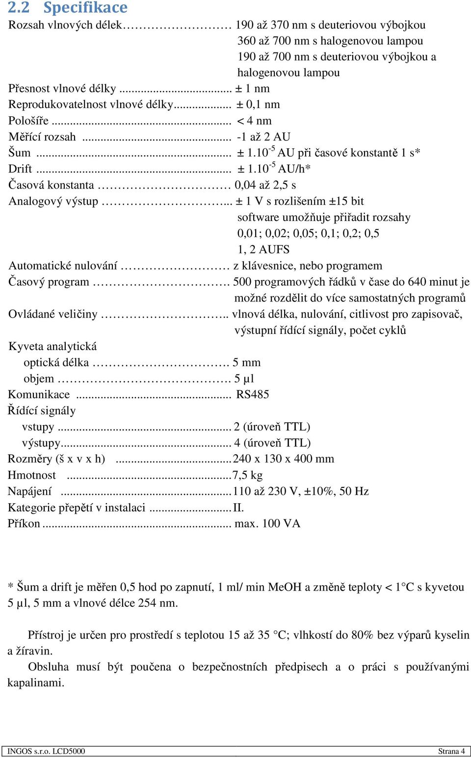 .. ± 1 V s rozlišením ±15 bit software umožňuje přiřadit rozsahy 0,01; 0,02; 0,05; 0,1; 0,2; 0,5 1, 2 AUFS Automatické nulování z klávesnice, nebo programem Časový program.