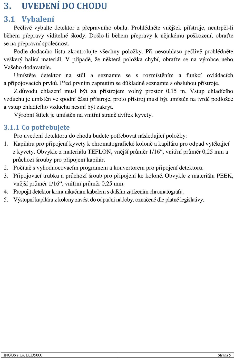V případě, že některá položka chybí, obraťte se na výrobce nebo Vašeho dodavatele. Umístěte detektor na stůl a seznamte se s rozmístěním a funkcí ovládacích a připojovacích prvků.