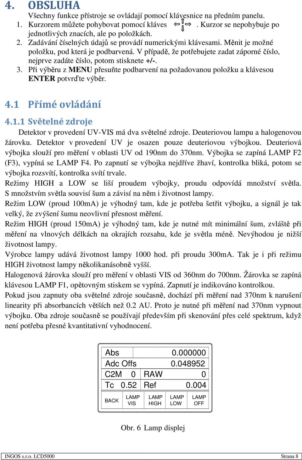 Při výběru z MENU přesuňte podbarvení na požadovanou položku a klávesou ENTER potvrďte výběr. 4.1 Přímé ovládání 4.1.1 Světelné zdroje Detektor v provedení UV-VIS má dva světelné zdroje.