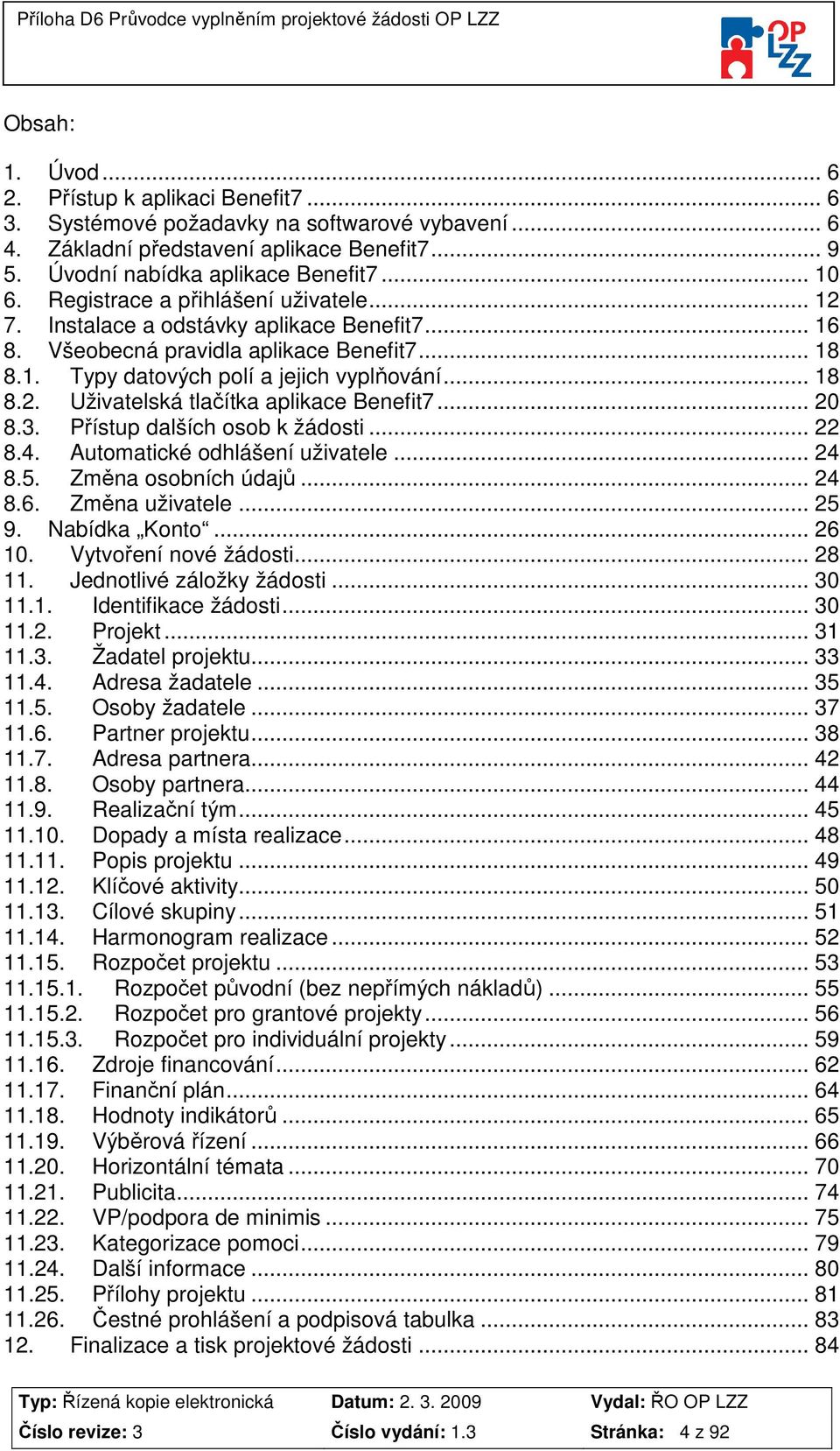 .. 20 8.3. Přístup dalších osob k žádosti... 22 8.4. Automatické odhlášení uživatele... 24 8.5. Změna osobních údajů... 24 8.6. Změna uživatele... 25 9. Nabídka Konto... 26 10. Vytvoření nové žádosti.