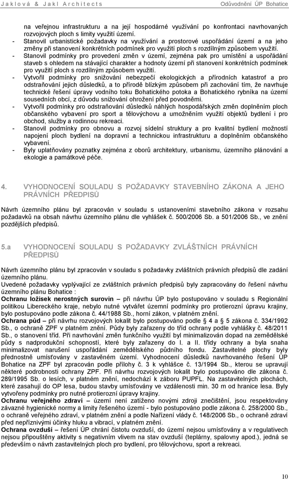 - Stanovil podmínky pro provedení změn v území, zejména pak pro umístění a uspořádání staveb s ohledem na stávající charakter a hodnoty území při stanovení konkrétních podmínek pro využití ploch s