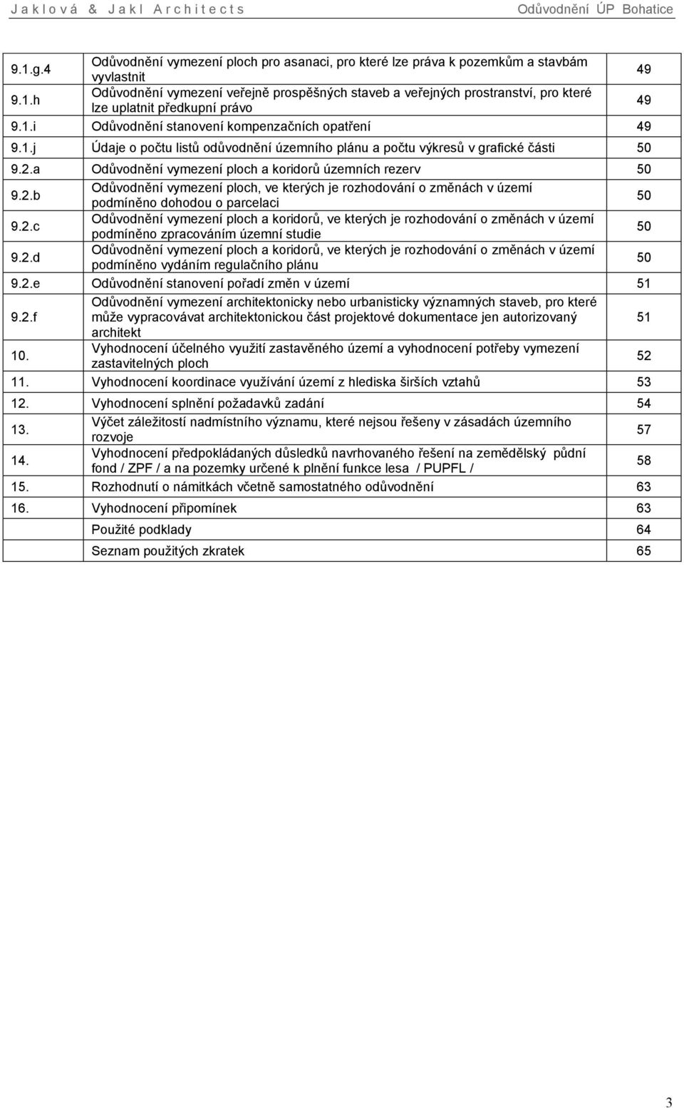 a Odůvodnění vymezení ploch a koridorů územních rezerv 50 9.2.b Odůvodnění vymezení ploch, ve kterých je rozhodování o změnách v území podmíněno dohodou o parcelaci 50 9.2.c Odůvodnění vymezení ploch a koridorů, ve kterých je rozhodování o změnách v území podmíněno zpracováním územní studie 50 9.