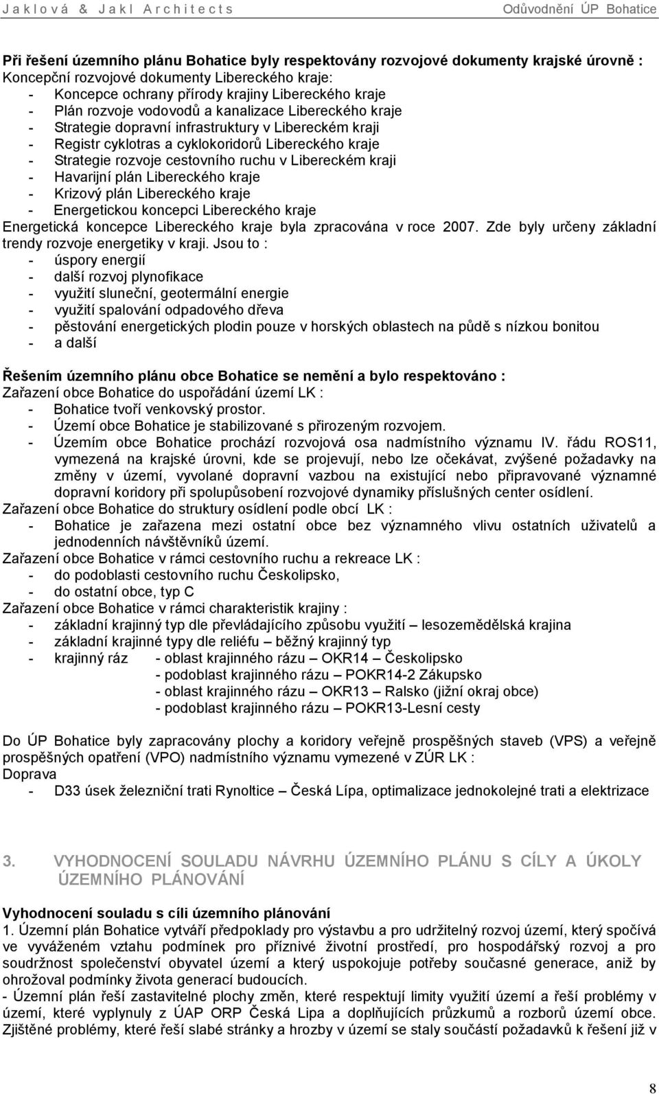 Libereckém kraji - Havarijní plán Libereckého kraje - Krizový plán Libereckého kraje - Energetickou koncepci Libereckého kraje Energetická koncepce Libereckého kraje byla zpracována v roce 2007.