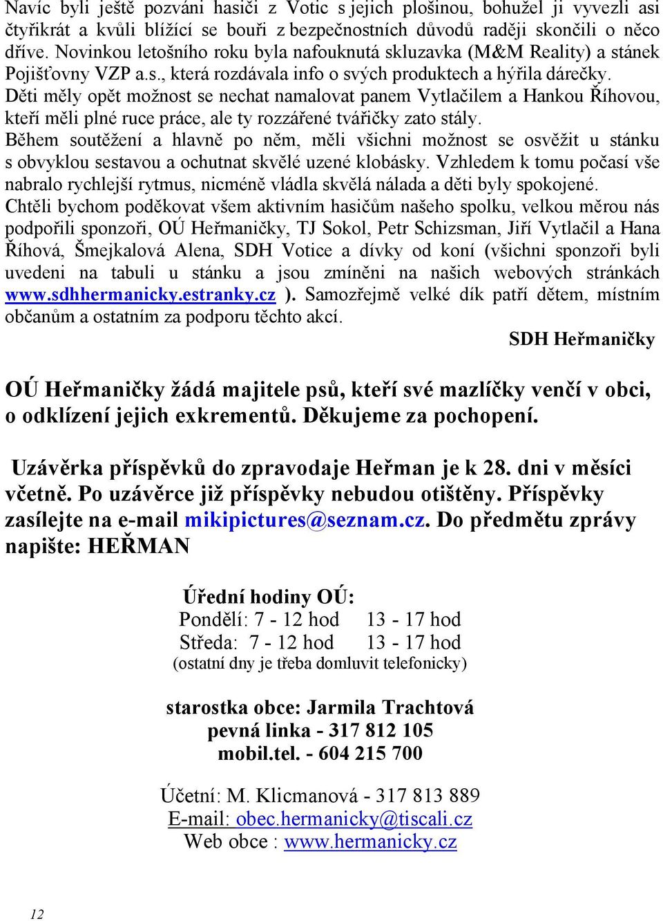 Děti měly opět možnost se nechat namalovat panem Vytlačilem a Hankou Říhovou, kteří měli plné ruce práce, ale ty rozzářené tvářičky zato stály.