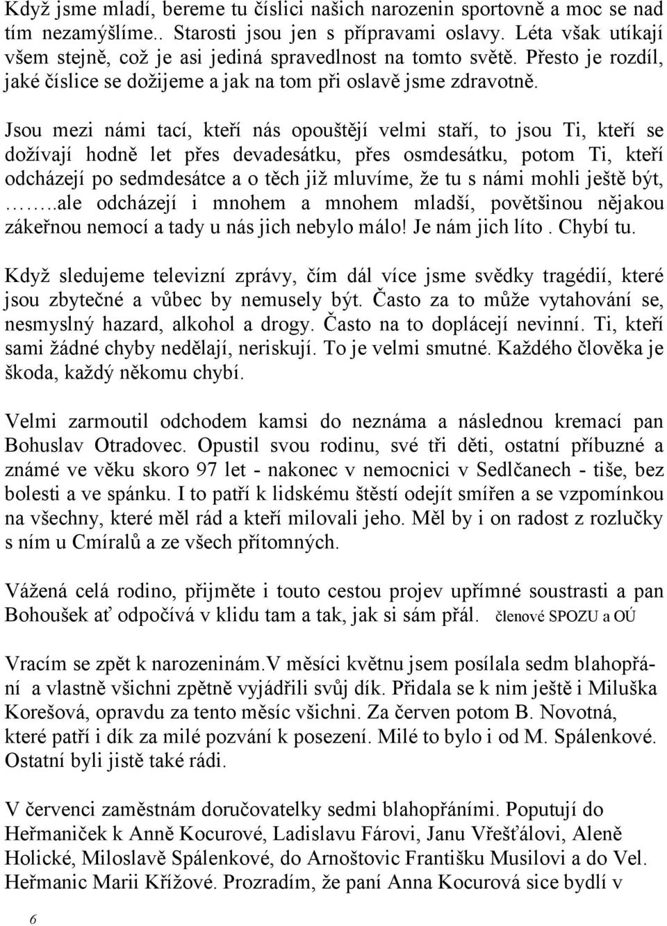 Jsou mezi námi tací, kteří nás opouštějí velmi staří, to jsou Ti, kteří se dožívají hodně let přes devadesátku, přes osmdesátku, potom Ti, kteří odcházejí po sedmdesátce a o těch již mluvíme, že tu s