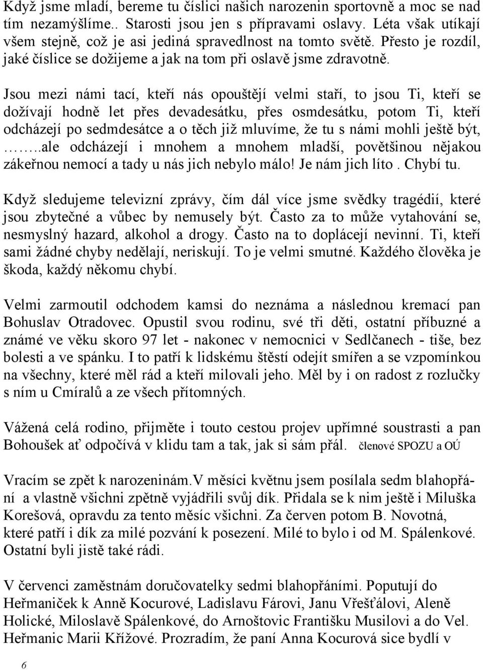 Jsou mezi námi tací, kteří nás opouštějí velmi staří, to jsou Ti, kteří se dožívají hodně let přes devadesátku, přes osmdesátku, potom Ti, kteří odcházejí po sedmdesátce a o těch již mluvíme, že tu s