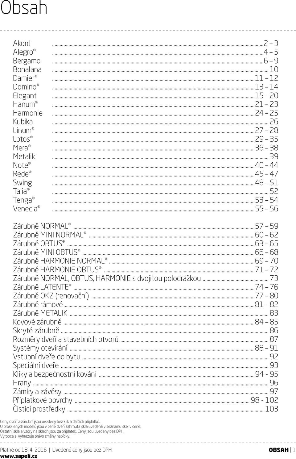 ..66 68 Zárubně HARMONIE NORMAL...69 70 Zárubně HARMONIE OBTUS...71 72 Zárubně NORMAL, OBTUS, HARMONIE s dvojitou polodrážkou... 73 Zárubně LATENTE...74 76 Zárubně OKZ (renovační).