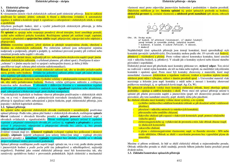 k signalizaci a zabezpečení v elektrických sítích, u strojů a spotřebičů) Abychom pochopili funkci, účel a využití jednotlivých elektrických přístrojů, je třeba správně rozlišovat uvedené činnosti.