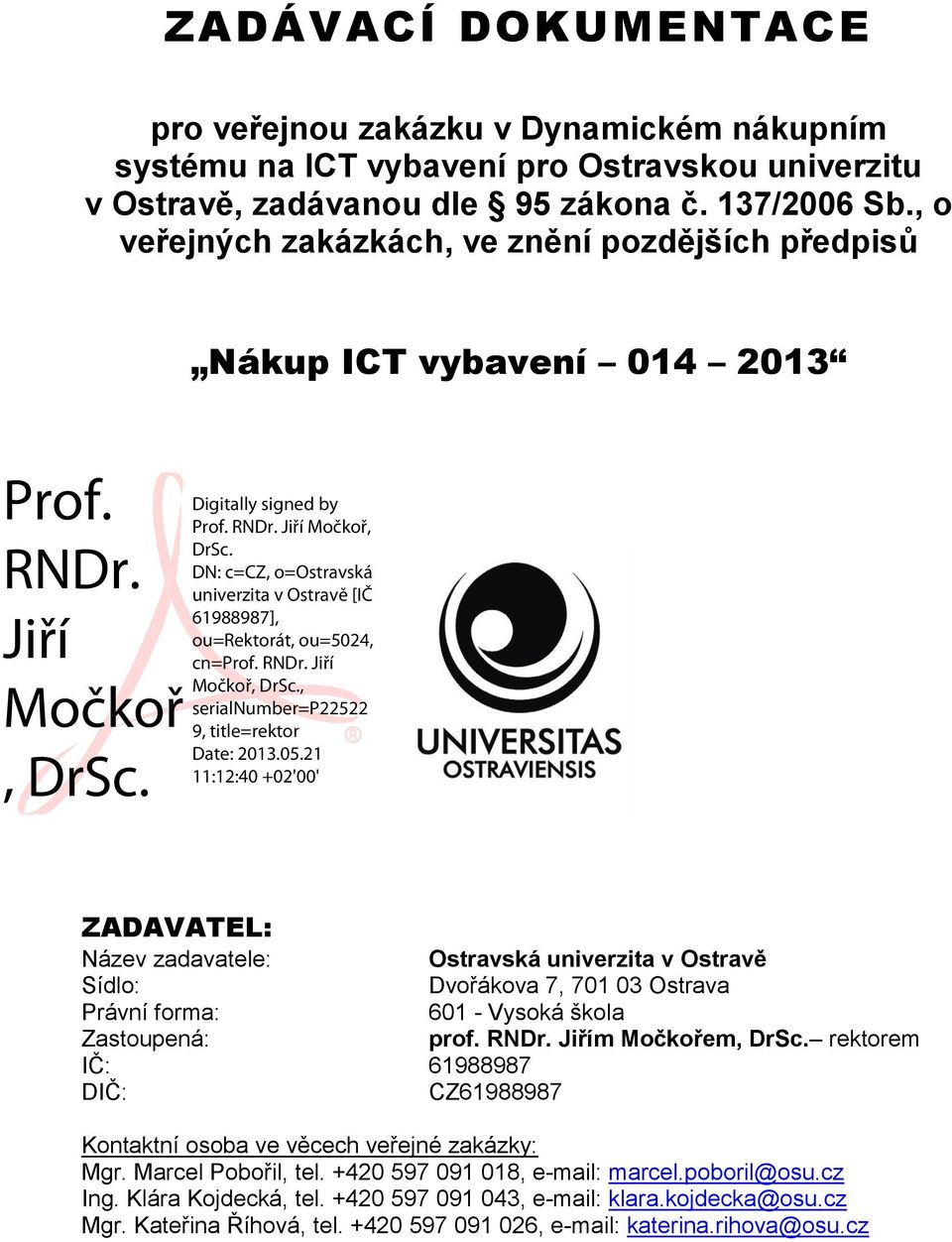 Digitally signed by Prof. RNDr. Jiří Močkoř, DrSc. DN: c=cz, o=ostravská univerzita v Ostravě [IČ 61988987], ou=rektorát, ou=5024, cn=prof. RNDr. Jiří Močkoř, DrSc., serialnumber=p22522 9, title=rektor Date: 2013.