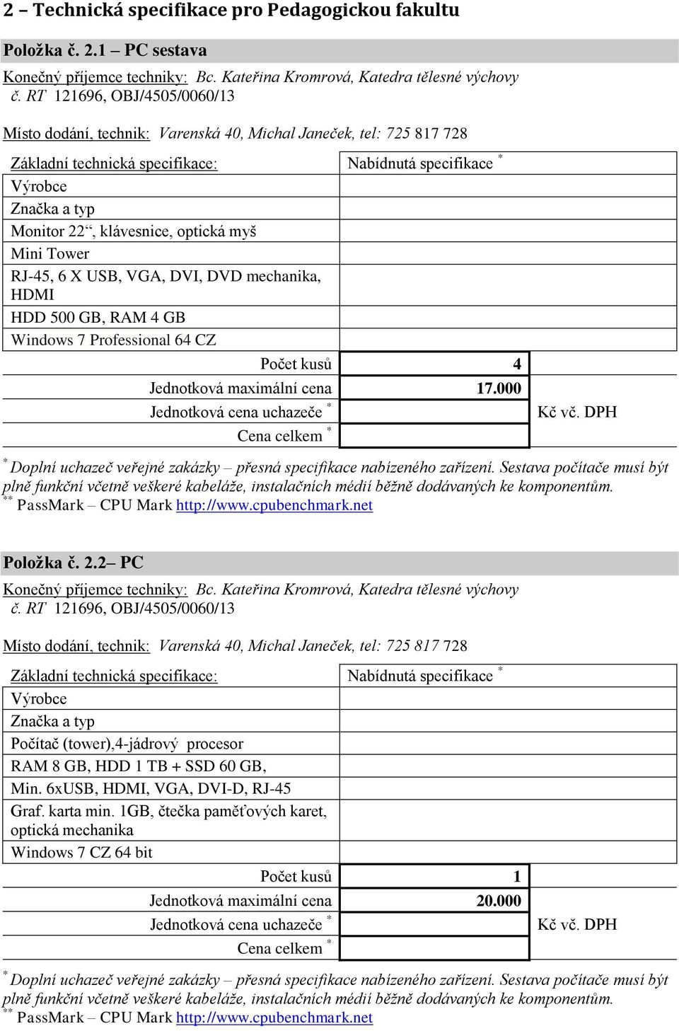 mechanika, HDMI HDD 500 GB, RAM 4 GB Windows 7 Professional 64 CZ Počet kusů 4 Jednotková maximální cena 17.