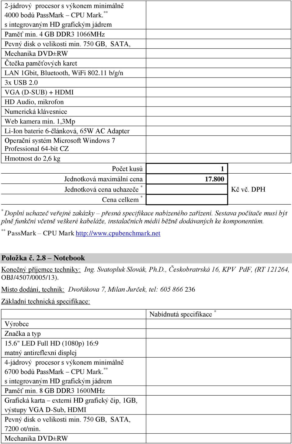 1,3Mp Li-Ion baterie 6-článková, 65W AC Adapter Operační systém Microsoft Windows 7 Professional 64-bit CZ Hmotnost do 2,6 kg Jednotková maximální cena 17.