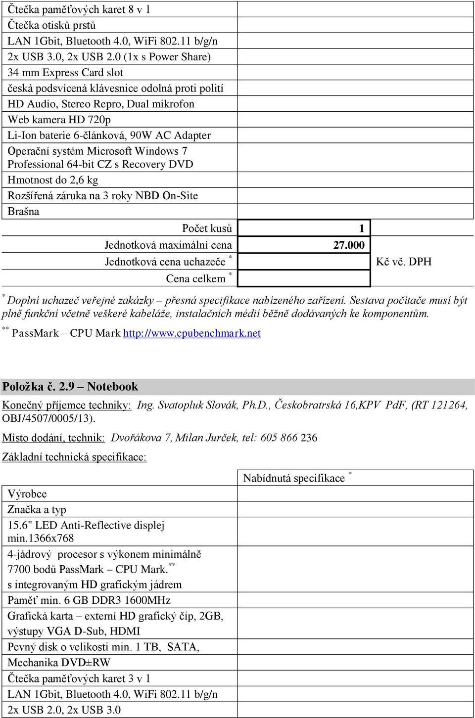 Operační systém Microsoft Windows 7 Professional 64-bit CZ s Recovery DVD Hmotnost do 2,6 kg Rozšířená záruka na 3 roky NBD On-Site Brašna Jednotková maximální cena 27.