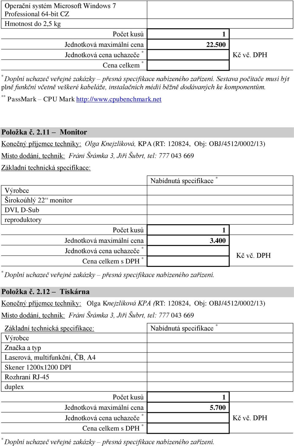 11 Monitor Konečný příjemce techniky: Olga Knejzlíková, KPA (RT: 120824, Obj: OBJ/4512/0002/13) Místo dodání, technik: Fráni Šrámka 3, Jiří Šubrt, tel: 777 043 669 Širokoúhlý 22 monitor DVI, D-Sub