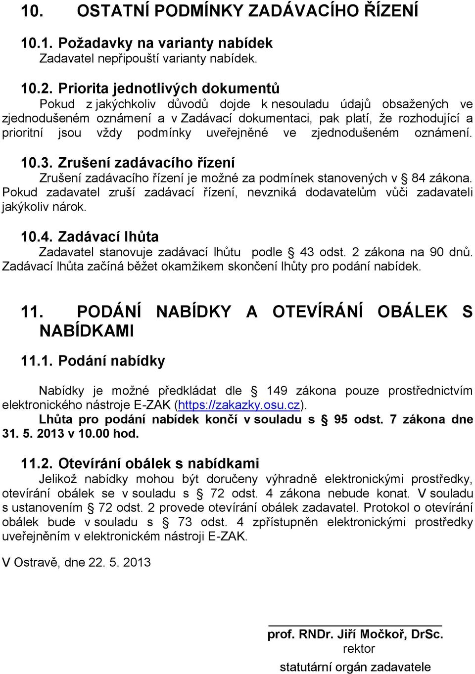 podmínky uveřejněné ve zjednodušeném oznámení. 10.3. Zrušení zadávacího řízení Zrušení zadávacího řízení je možné za podmínek stanovených v 84 zákona.