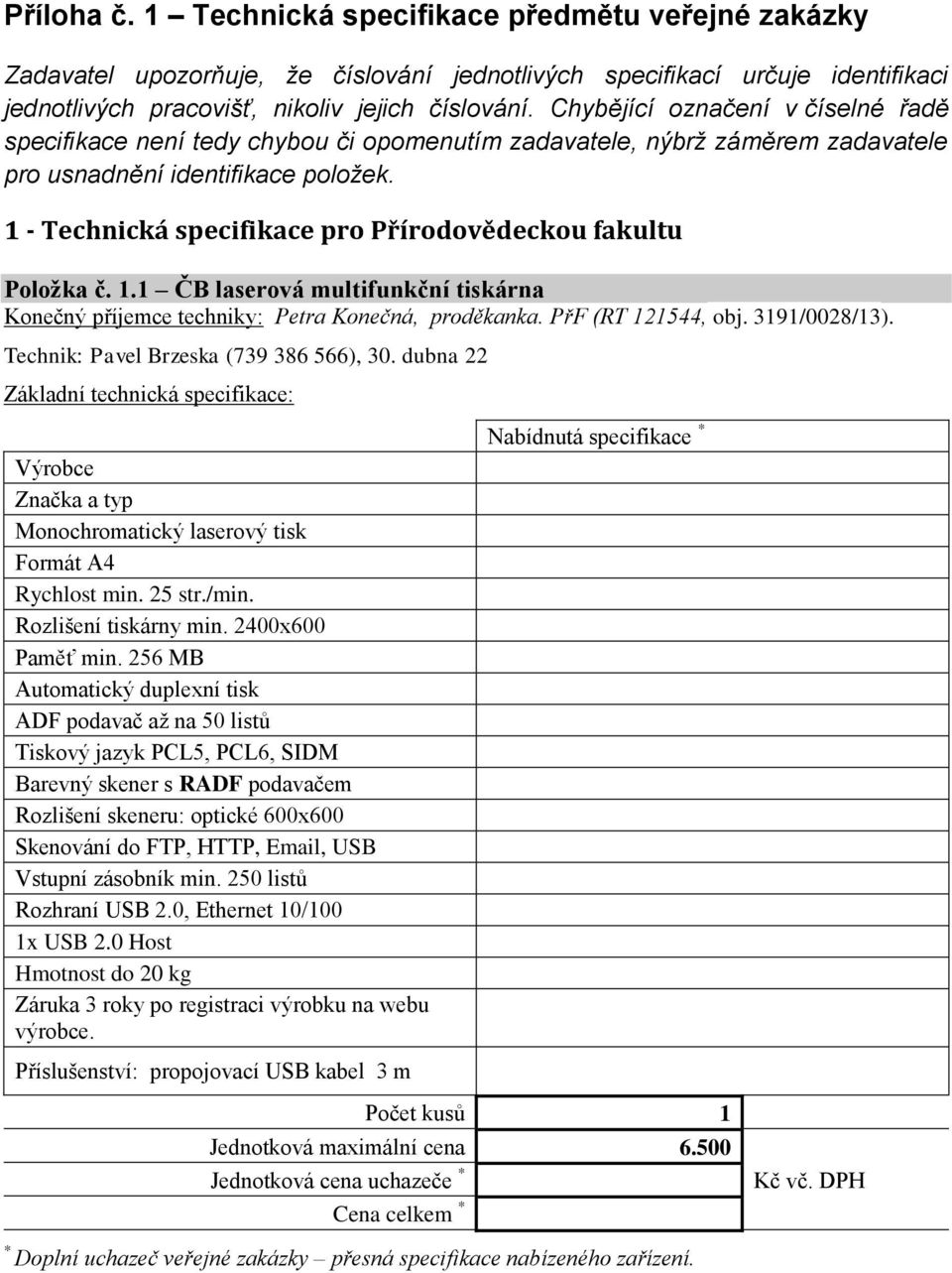 1 - Technická specifikace pro Přírodovědeckou fakultu Položka č. 1.1 ČB laserová multifunkční tiskárna Konečný příjemce techniky: Petra Konečná, proděkanka. PřF (RT 121544, obj. 3191/0028/13).