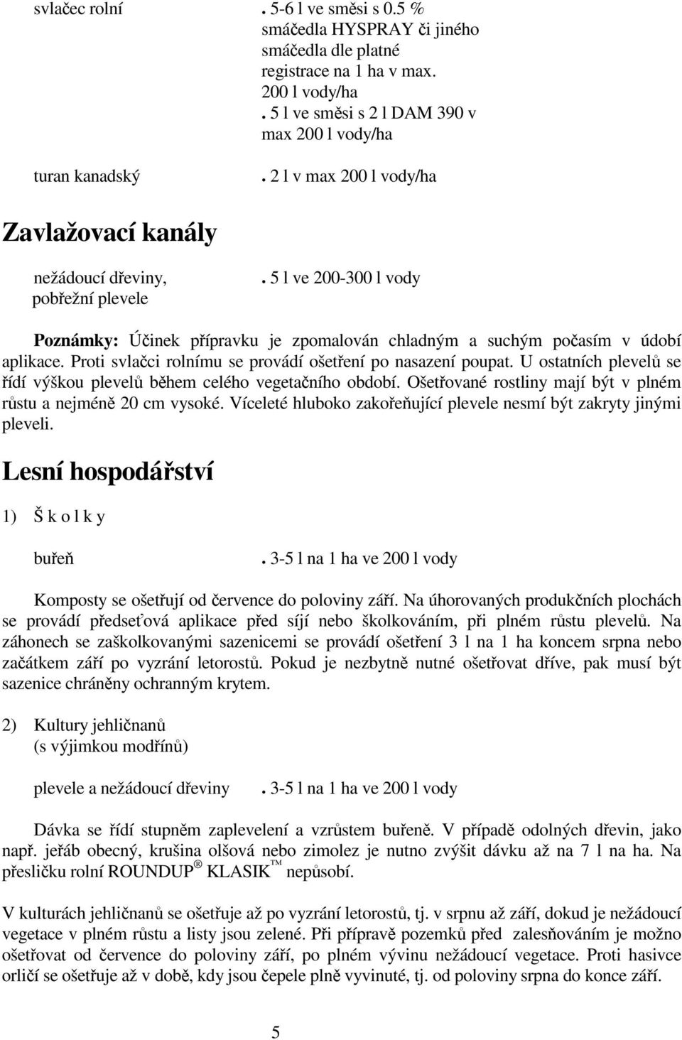 U ostatních plevel se ídí výškou plevel bhem celého vegetaního období. Ošetované rostliny mají být v plném rstu a nejmén 20 cm vysoké.