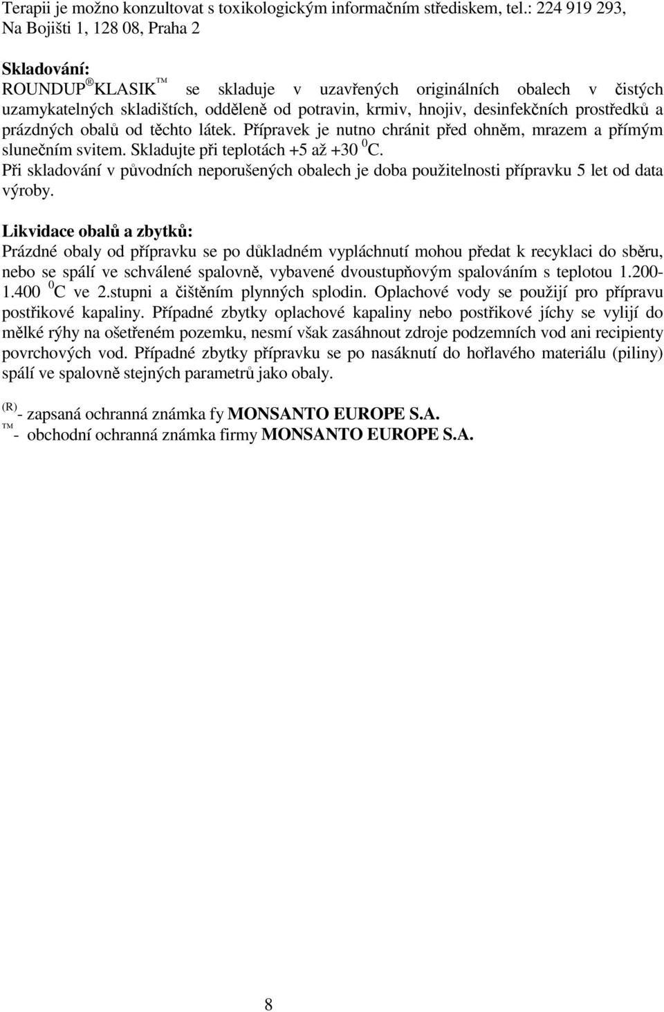 desinfekních prostedk a prázdných obal od tchto látek. Pípravek je nutno chránit ped ohnm, mrazem a pímým slunením svitem. Skladujte pi teplotách +5 až +30 0 C.