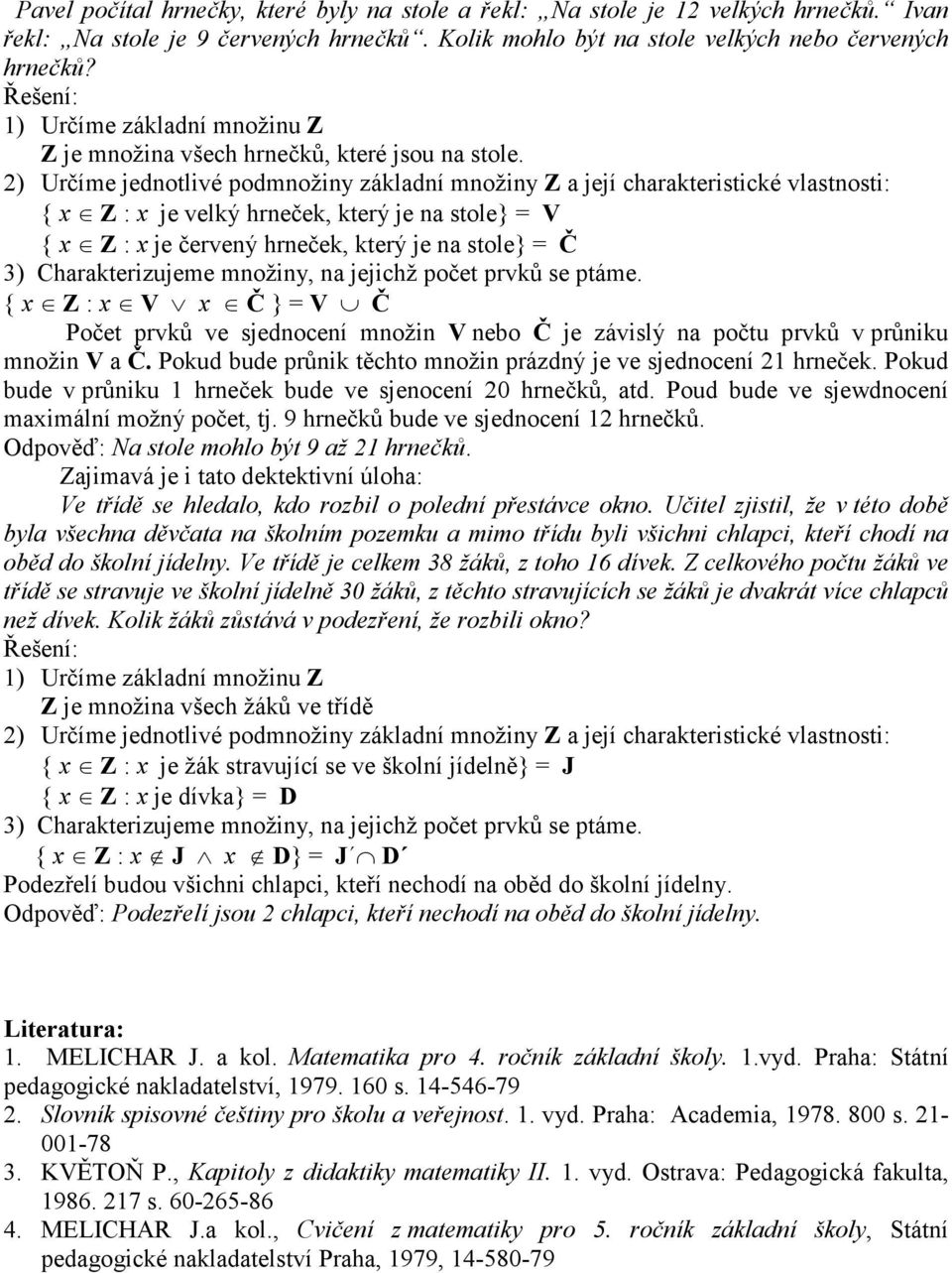 { x : x je velký hrneček, který je n stole} = V { x : x je červený hrneček, který je n stole} = Č 3) Chrkterizujeme množiny, n jejihž počet prvků se ptáme.