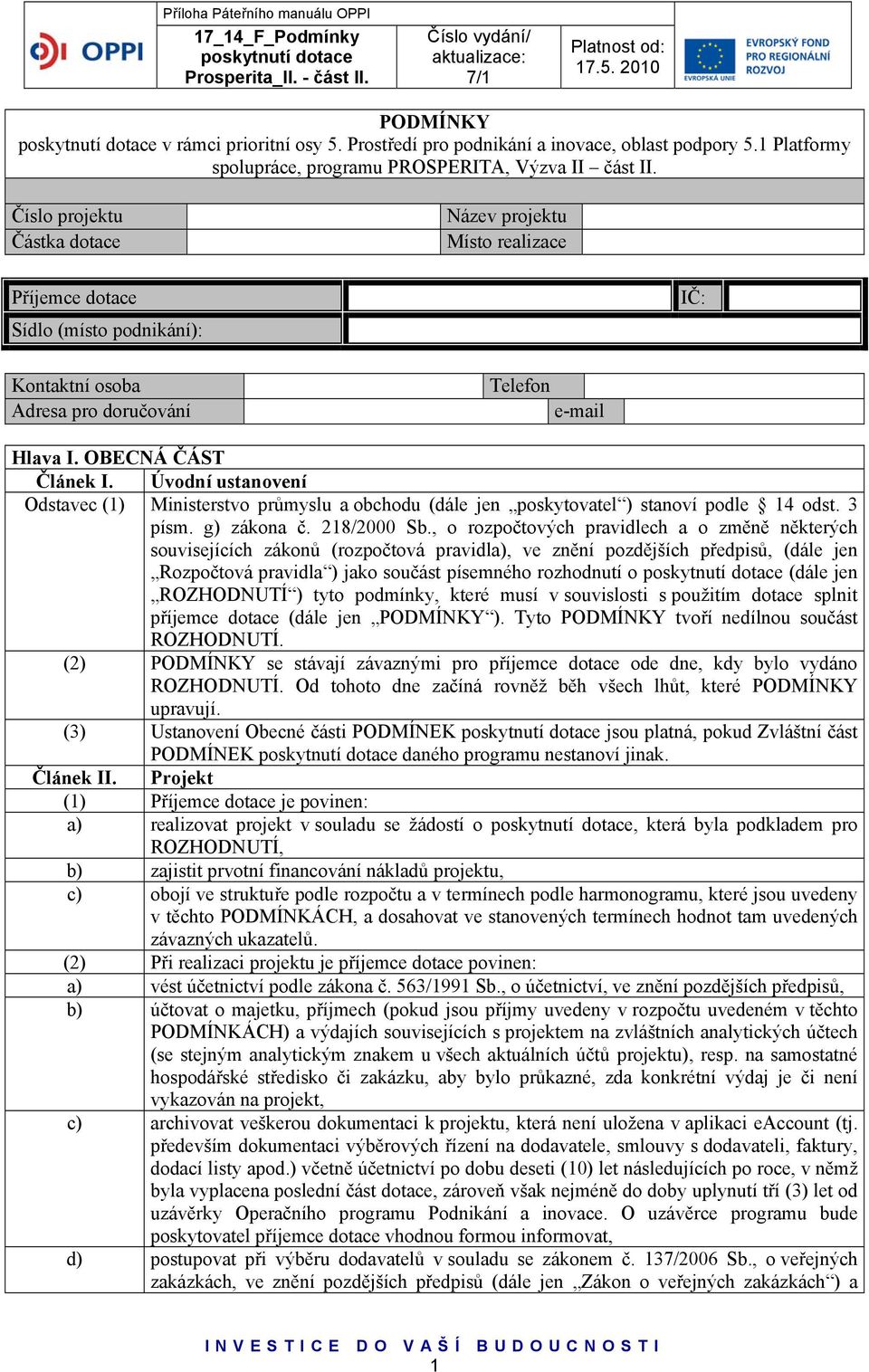 Úvodní ustanovení Odstavec (1) Ministerstvo průmyslu a obchodu (dále jen poskytovatel ) stanoví podle 14 odst. 3 písm. g) zákona č. 218/2000 Sb.