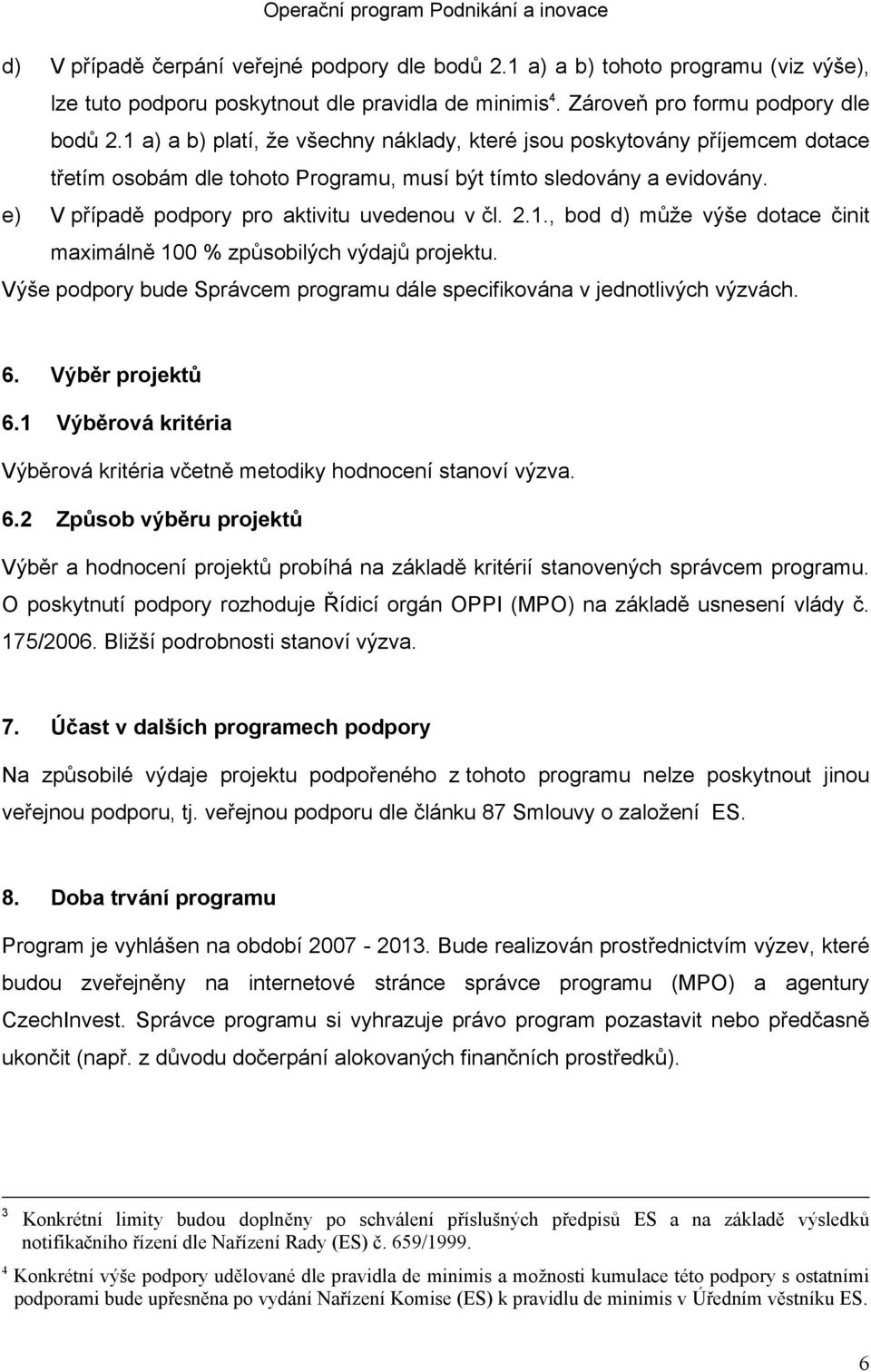 2.1., bod d) může výše dotace činit maximálně 100 % způsobilých výdajů projektu. Výše podpory bude Správcem programu dále specifikována v jednotlivých výzvách. 6. Výběr projektů 6.