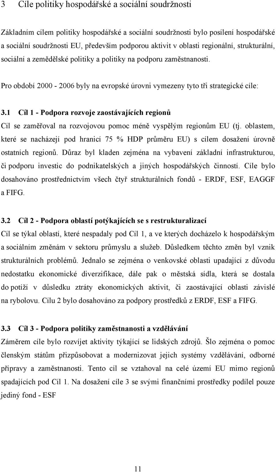1 Cíl 1 - Podpora rozvoje zaostávajících regionů Cíl se zaměřoval na rozvojovou pomoc méně vyspělým regionům EU (tj.