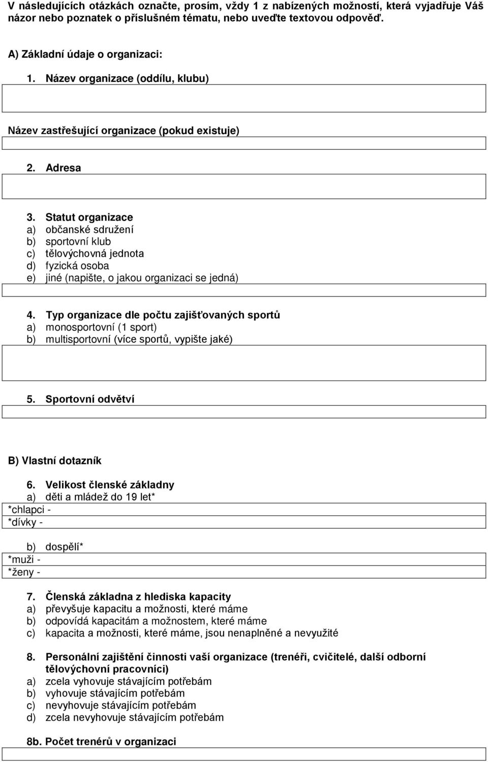 Statut organizace a) občanské sdružení b) sportovní klub c) tělovýchovná jednota d) fyzická osoba e) jiné (napište, o jakou organizaci se jedná) 4.