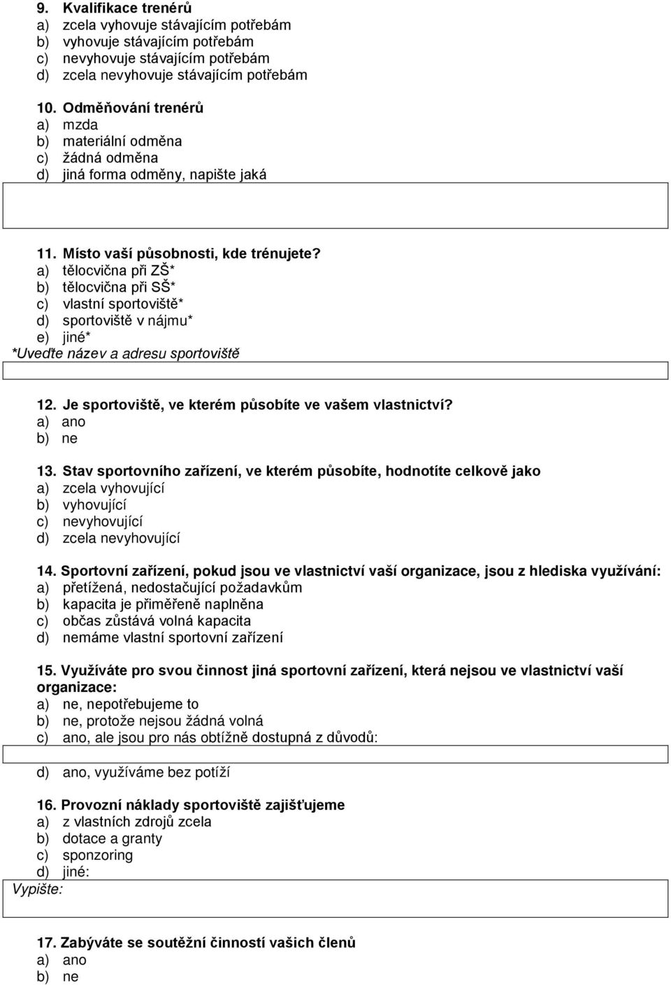 a) tělocvična při ZŠ* b) tělocvična při SŠ* c) vlastní sportoviště* d) sportoviště v nájmu* e) jiné* *Uveďte název a adresu sportoviště 12. Je sportoviště, ve kterém působíte ve vašem vlastnictví? 13.