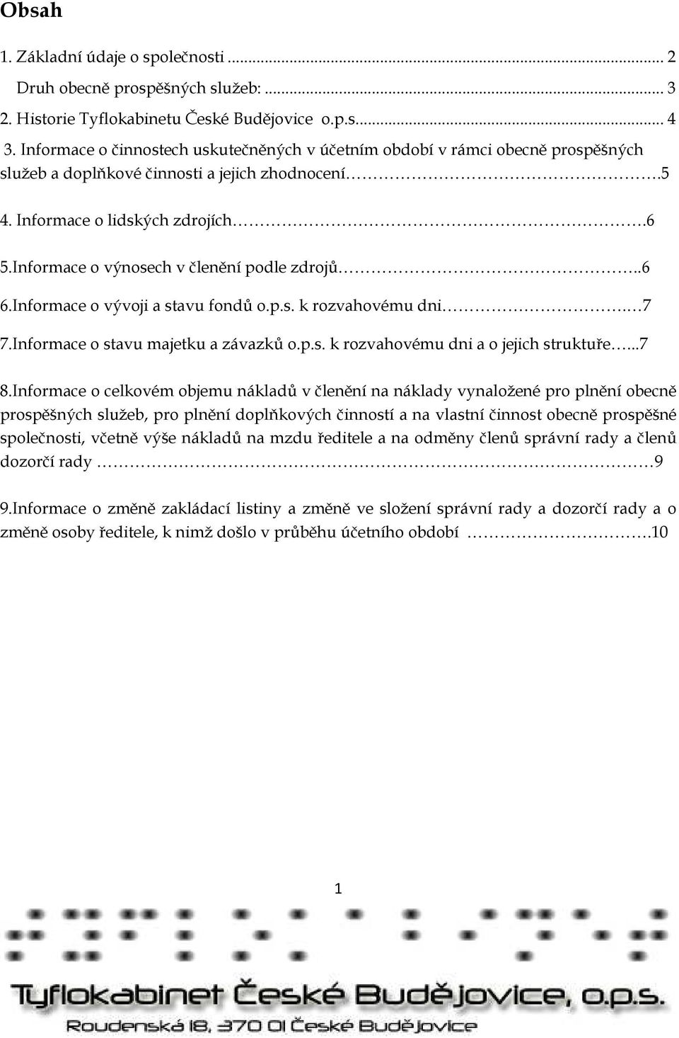 Informace o výnosech v členění podle zdrojů..6 6.Informace o vývoji a stavu fondů o.p.s. k rozvahovému dni. 7 7.Informace o stavu majetku a závazků o.p.s. k rozvahovému dni a o jejich struktuře...7 8.