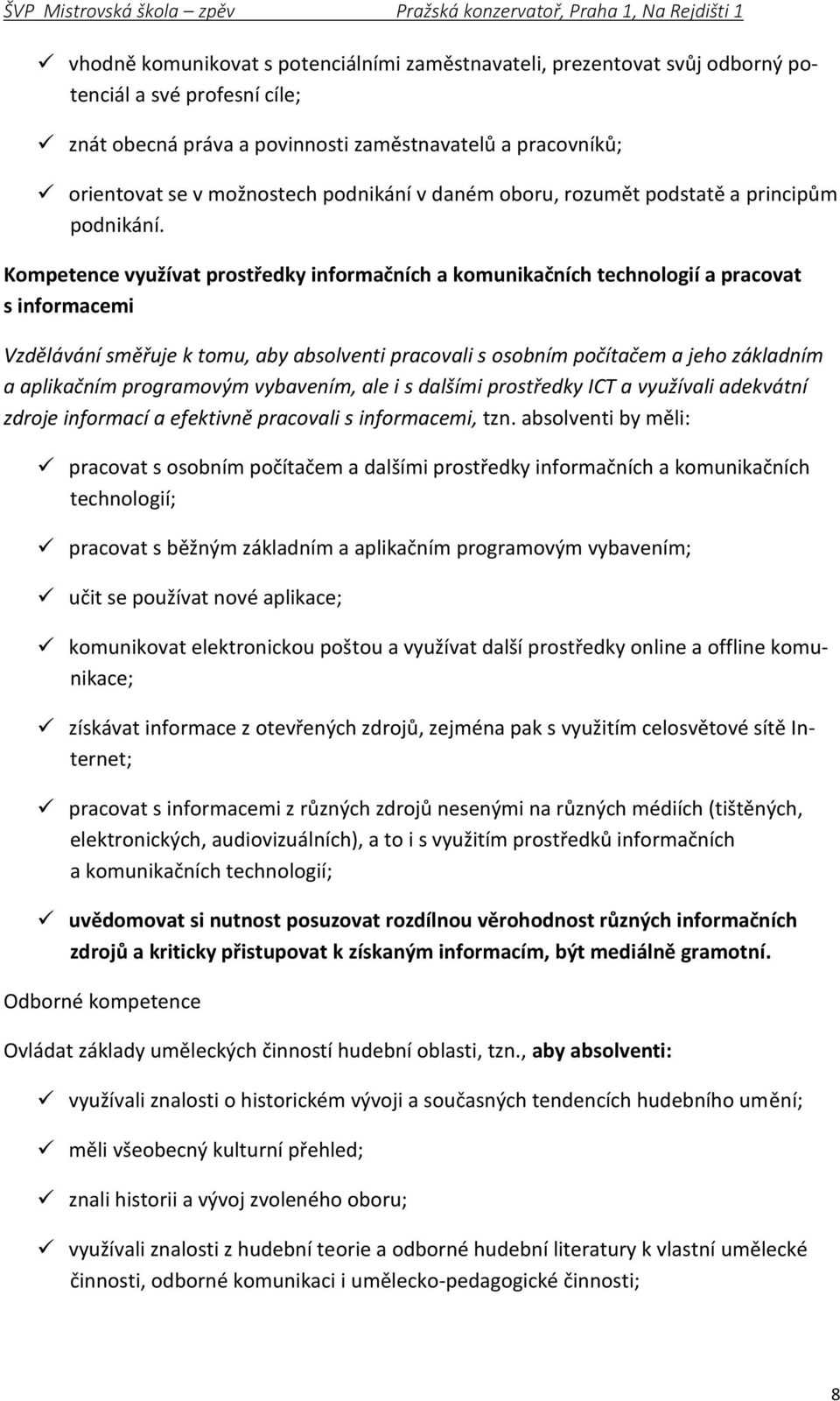 Kompetence využívat prostředky informačních a komunikačních technologií a pracovat s informacemi Vzdělávání směřuje k tomu, aby absolventi pracovali s osobním počítačem a jeho základním a aplikačním